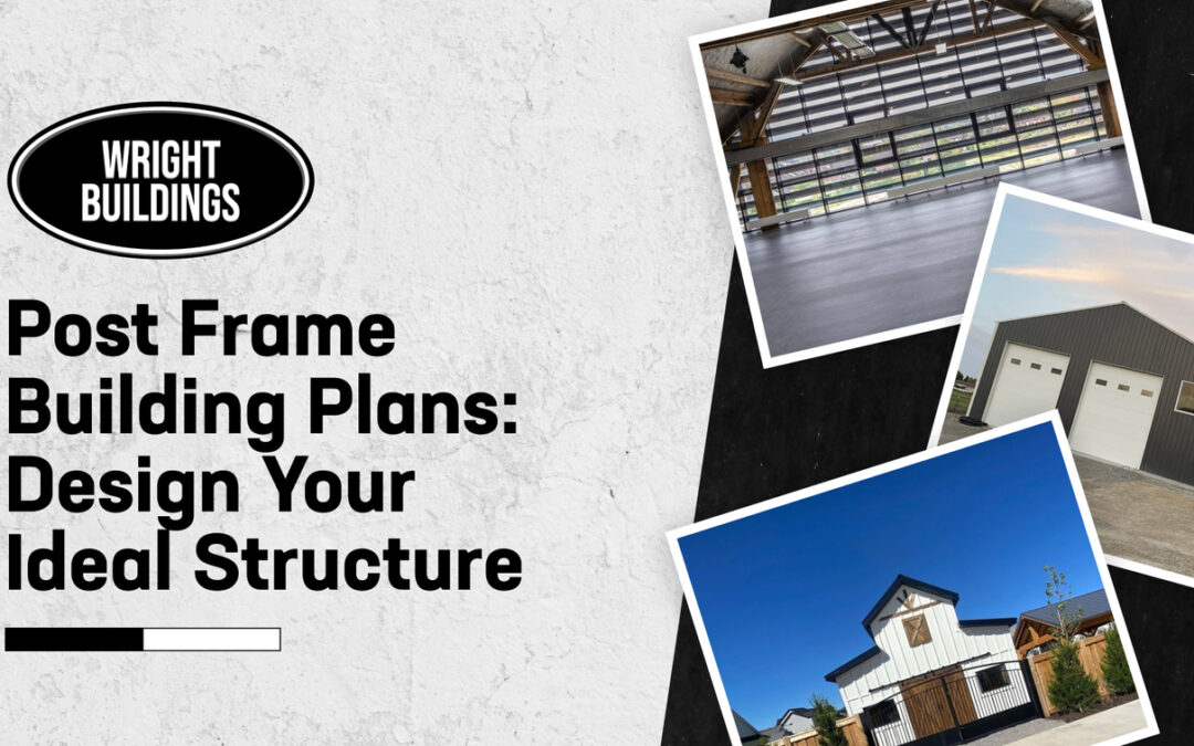 Post Frame Building Plans: Design Your Ideal Structure