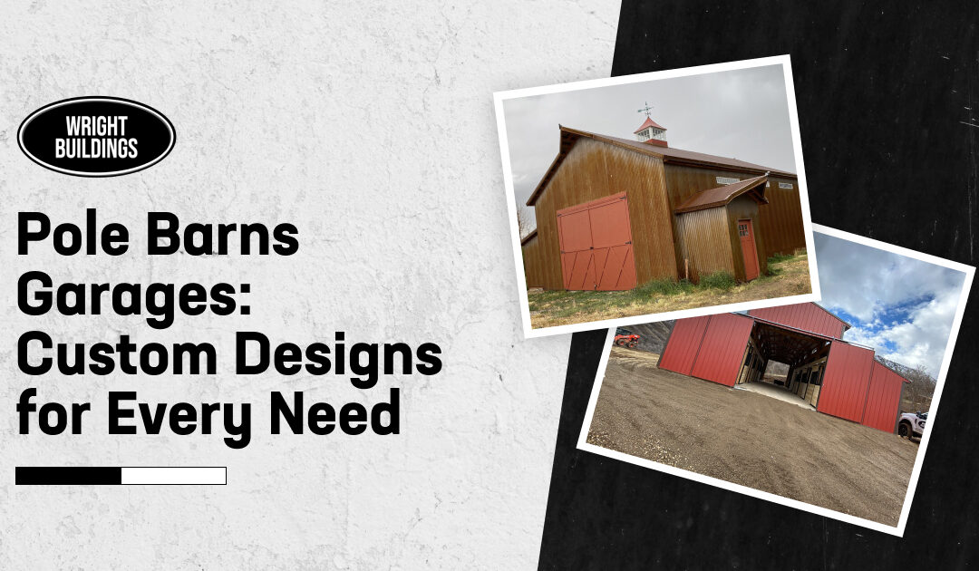 Pole Barns Garages: Custom Designs for Every Need